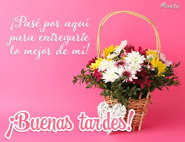 ¡Pasé por aquí para entregarte lo mejor de mí! ¡Buenas tardes!