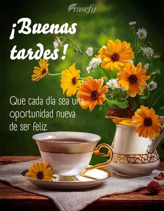 Que cada día sea una oportunidad nueva de ser feliz. ¡Buenas tardes!