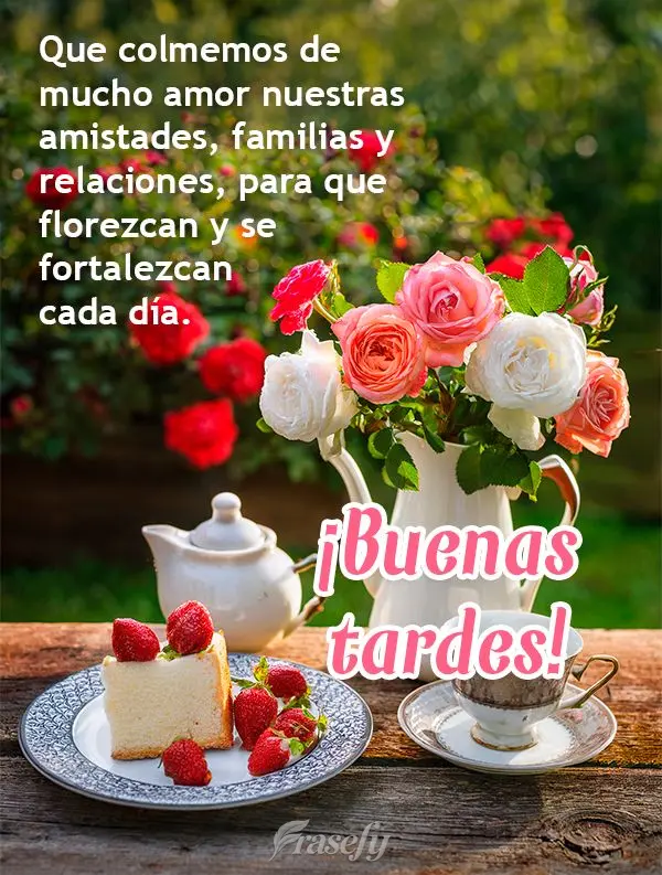 Que colmemos de mucho amor nuestras amistades, familias y relaciones, para que florezcan y se fortalezcan cada día. ¡Buenas tardes!