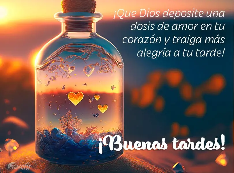 ¡Que Dios deposite una dosis de amor en tu corazón y traiga más alegría a tu tarde! ¡Buenas tardes!