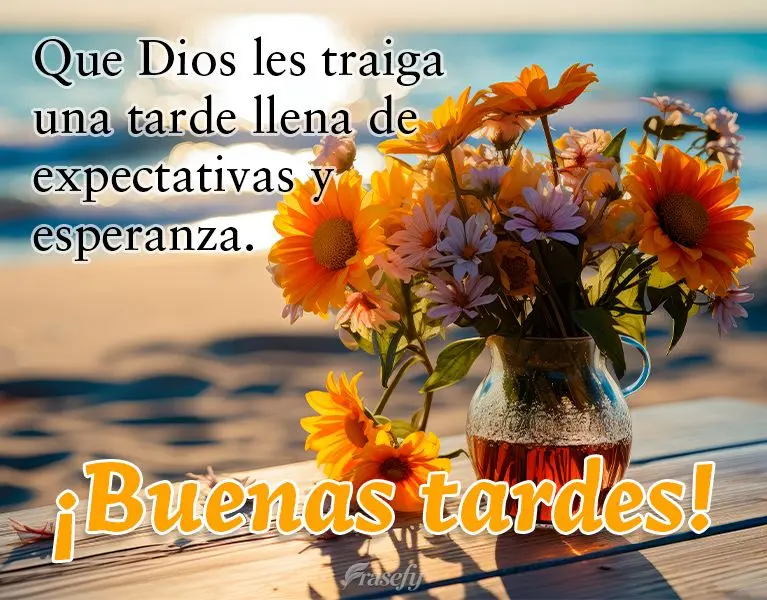 Que Dios les traiga una tarde llena de expectativas y esperanza. ¡Buenas tardes!