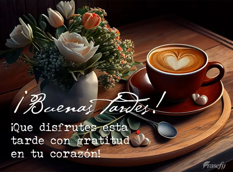 ¡Que disfrutes esta tarde con gratitud en tu corazón! ¡Buenas tardes!