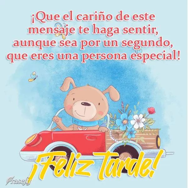 ¡Que el cariño de este mensaje te haga sentir, aunque sea por un segundo, que eres una persona especial! ¡Feliz tarde!