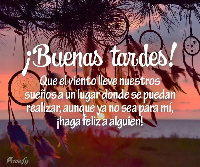 Que el viento lleve nuestros sueños a un lugar donde se puedan realizar, aunque ya no sea para mí, ¡haga feliz a alguien! ¡Buenas tardes!