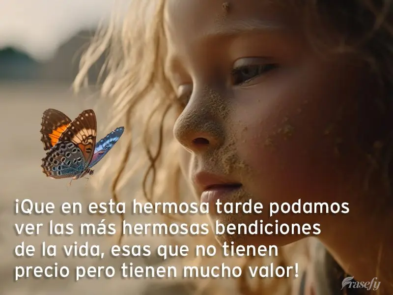 ¡Que en esta hermosa tarde podamos ver las más hermosas bendiciones de la vida, esas que no tienen precio pero tienen mucho valor!