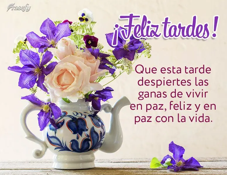 Que esta tarde despiertes las ganas de vivir en paz, feliz y en paz con la vida. ¡Feliz tardes!