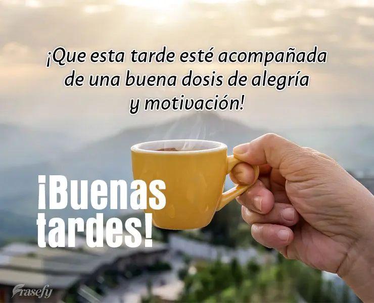 ¡Que esta tarde esté acompañada de una buena dosis de alegría y motivación! ¡Buenas tardes!