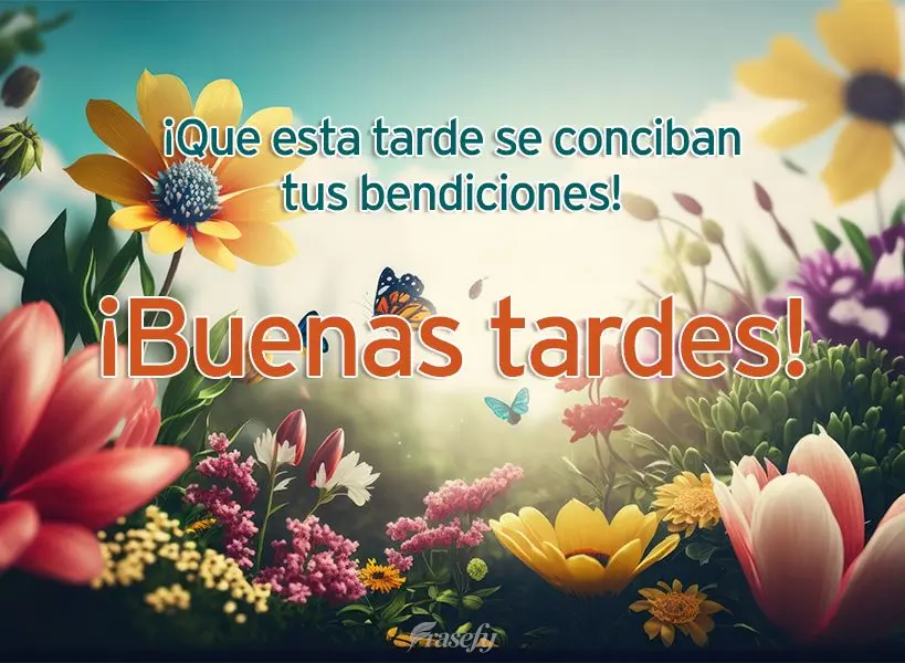 ¡Que esta tarde se conciban tus bendiciones! ¡Buenas tardes!