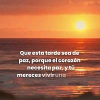 Que esta tarde sea de paz, porque el corazón necesita paz, y tú mereces vivir una vida tranquila y llena de felicidad. ¡Buenas tardes!