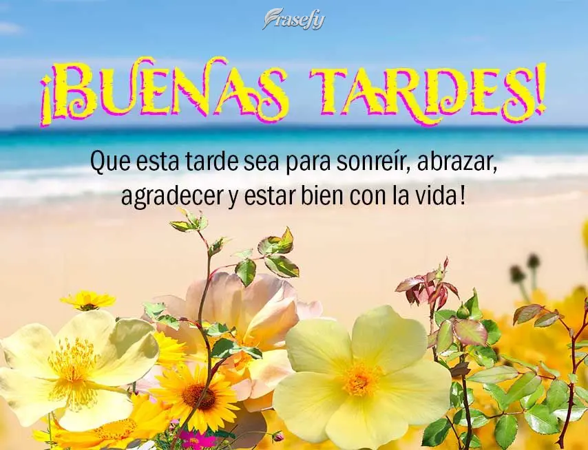 Que esta tarde sea para sonreír, abrazar, agradecer y estar bien con la vida! ¡Buenas tardes!
