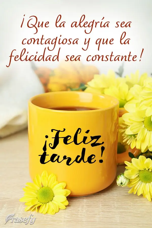 ¡Que la alegría sea contagiosa y que la felicidad sea constante! ¡Feliz tarde!