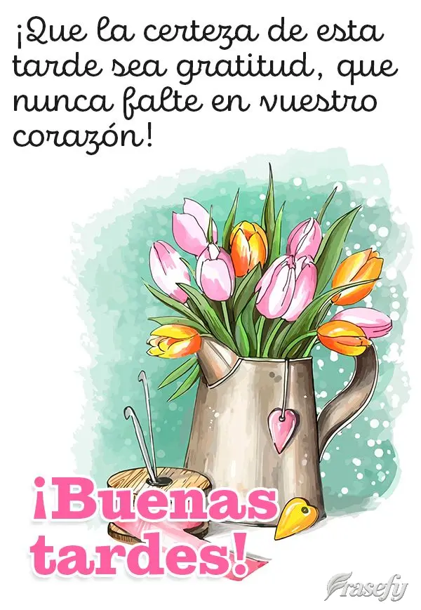¡Que la certeza de esta tarde sea gratitud, que nunca falte en vuestro corazón! ¡Buenas tardes! 
