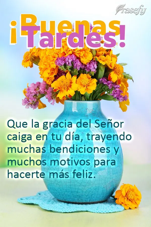 Que la gracia del Señor caiga en tu día, trayendo muchas bendiciones y muchos motivos para hacerte más feliz. ¡Buenas tardes!