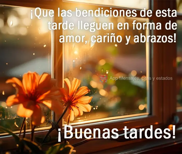 ¡Que las bendiciones de esta tarde lleguen en forma de amor, cariño y abrazos! ¡Buenas tardes!