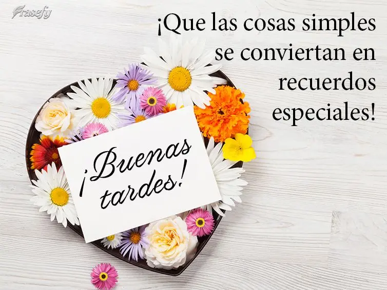¡Que las cosas simples se conviertan en recuerdos especiales! ¡Buenas tardes!
