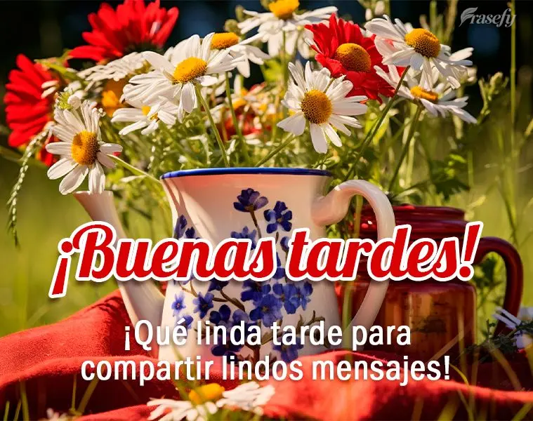 ¡Qué linda tarde para compartir lindos mensajes! ¡Buenas tardes!