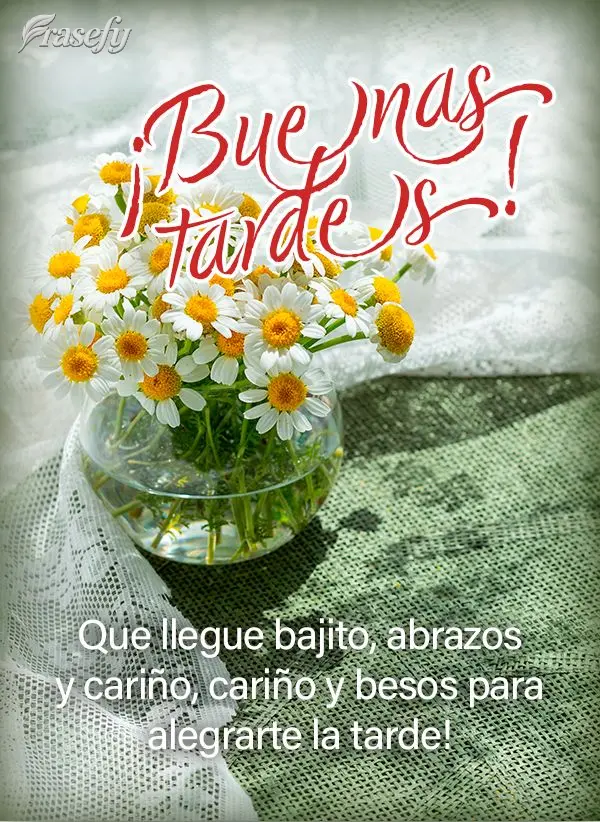 Que llegue bajito, abrazos y cariño, cariño y besos para alegrarte la tarde! ¡Buenas tardes!