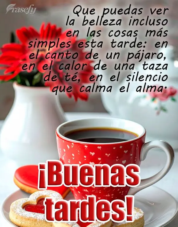 Que puedas ver la belleza incluso en las cosas más simples esta tarde: en el canto de un pájaro, en el calor de una taza de té, en el silencio que cal...