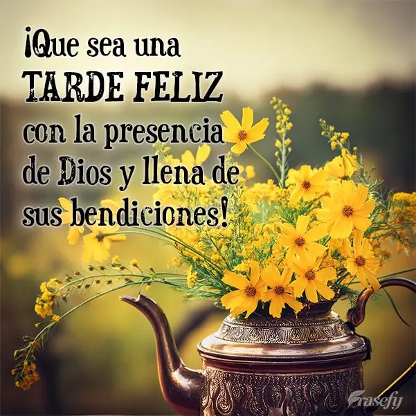 ¡Que sea una tarde feliz con la presencia de Dios y llena de sus bendiciones!