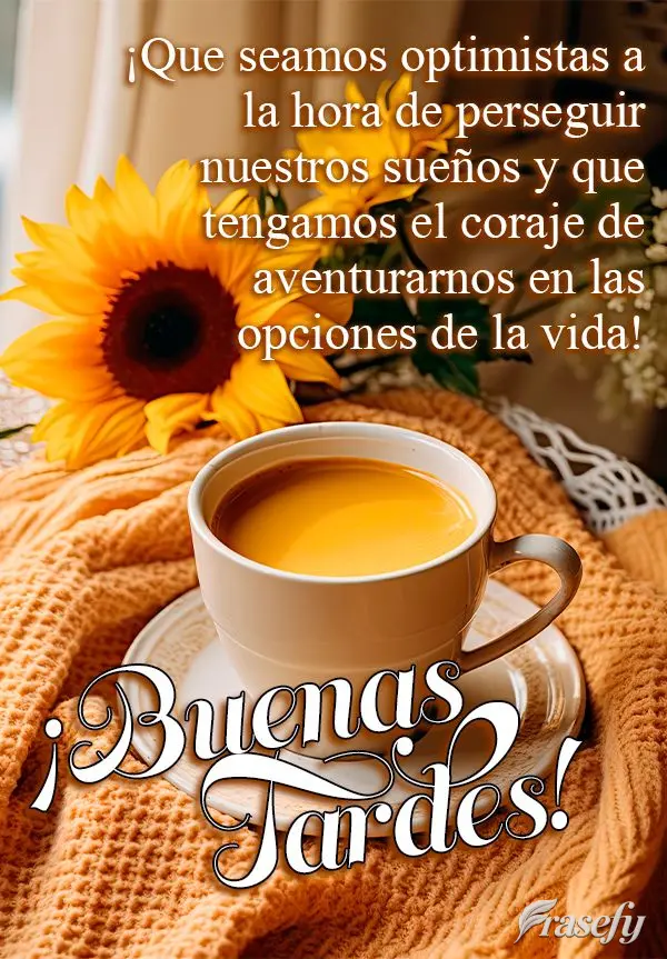 ¡Que seamos optimistas a la hora de perseguir nuestros sueños y que tengamos el coraje de aventurarnos en las opciones de la vida! ¡Buenas tardes!