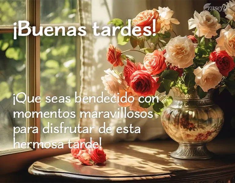 ¡Que seas bendecido con momentos maravillosos para disfrutar de esta hermosa tarde! ¡Buenas tardes!