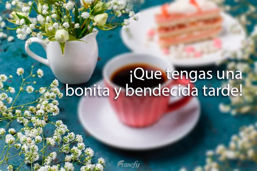 ¡Que tengas una bonita y bendecida tarde!