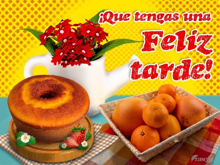 ¡Que tengas una feliz tarde!