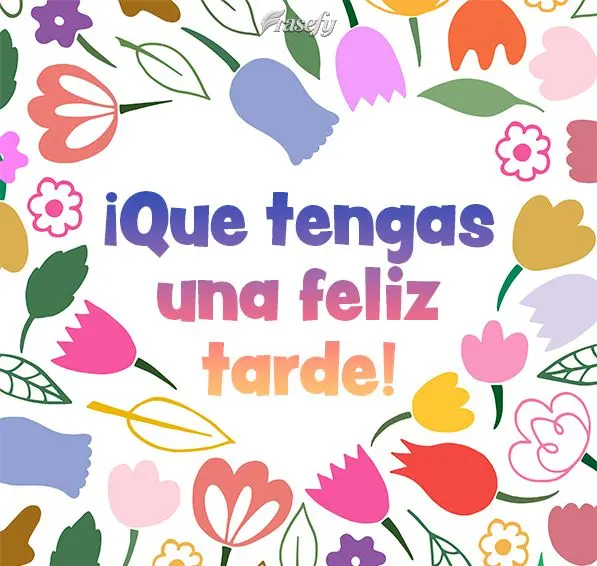 ¡Que tengas una feliz tarde!