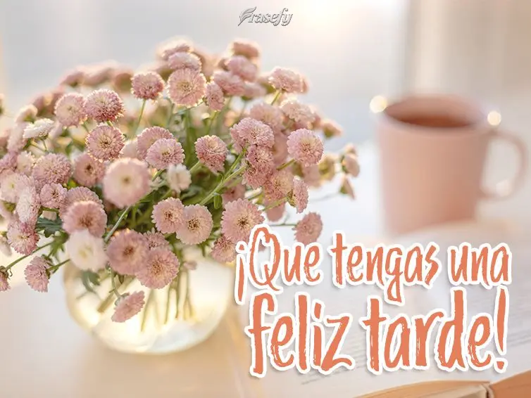 ¡Que tengas una feliz tarde!