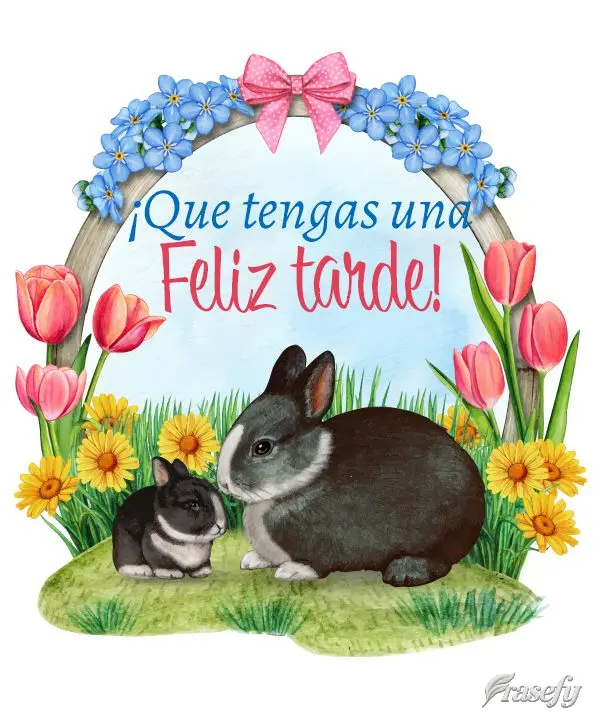 ¡Que tengas una feliz tarde!