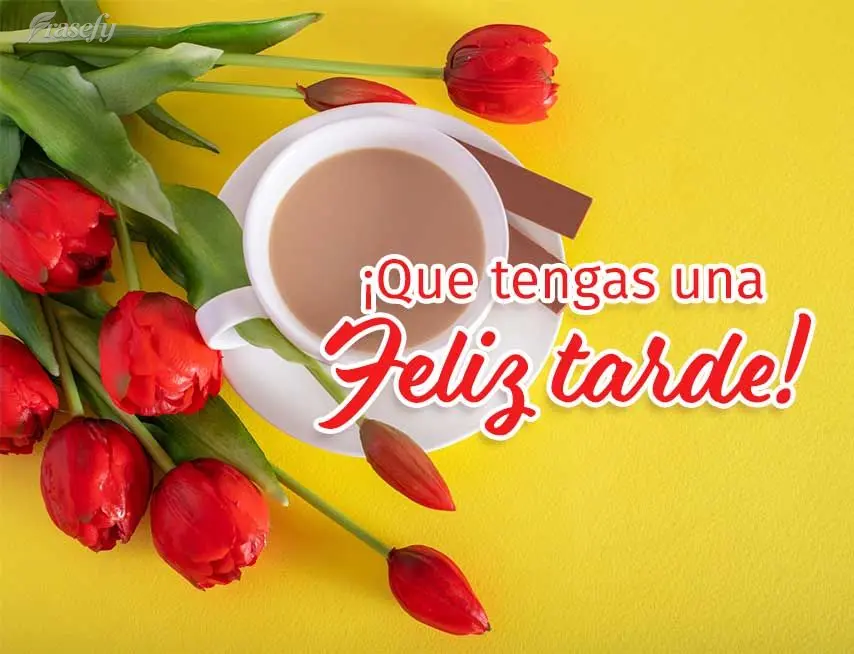 ¡Que tengas una feliz tarde!
