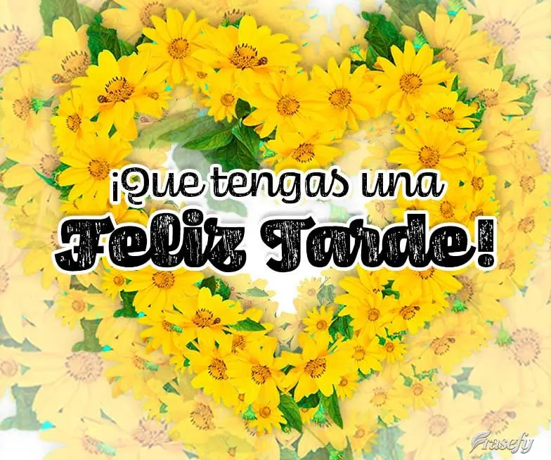 ¡Que tengas una feliz tarde!