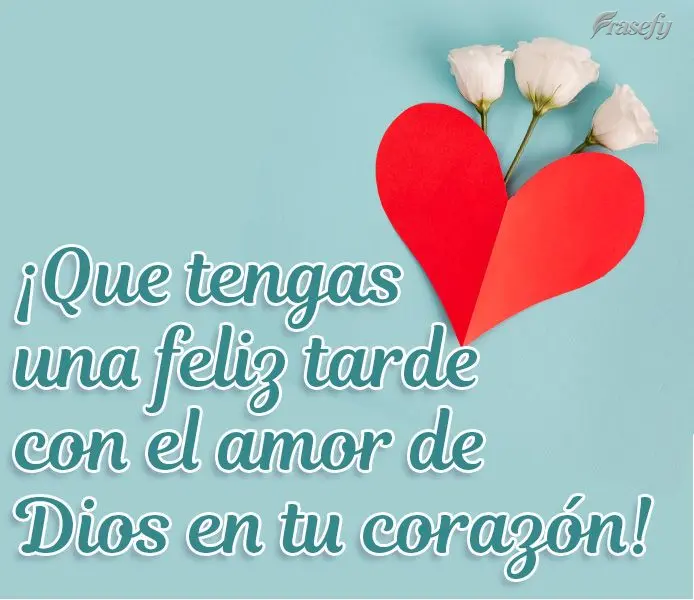 ¡Que tengas una feliz tarde con el amor de Dios en tu corazón!