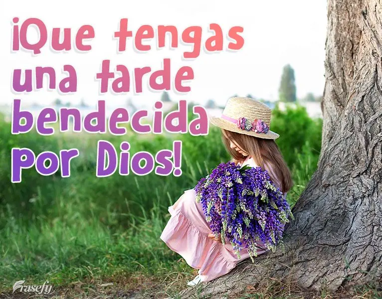 ¡Que tengas una tarde bendecida por Dios!