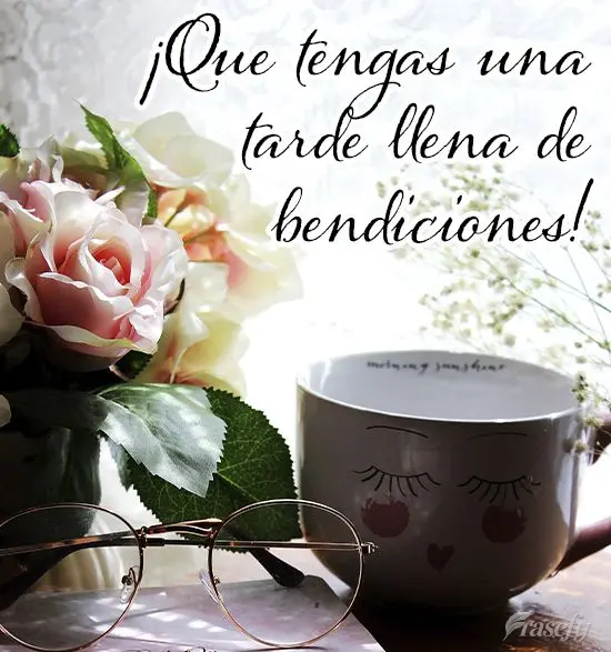 ¡Que tengas una tarde llena de bendiciones!