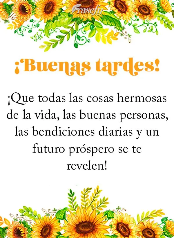 ¡Que todas las cosas hermosas de la vida, las buenas personas, las bendiciones diarias y un futuro próspero se te revelen! ¡Buenas tardes!