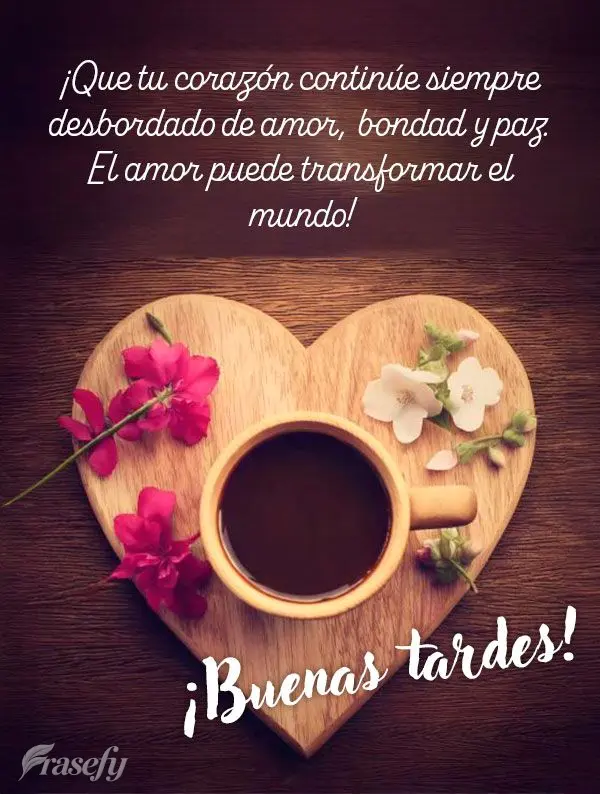 ¡Que tu corazón continúe siempre desbordado de amor, bondad y paz. El amor puede transformar el mundo! ¡Buenas tardes!