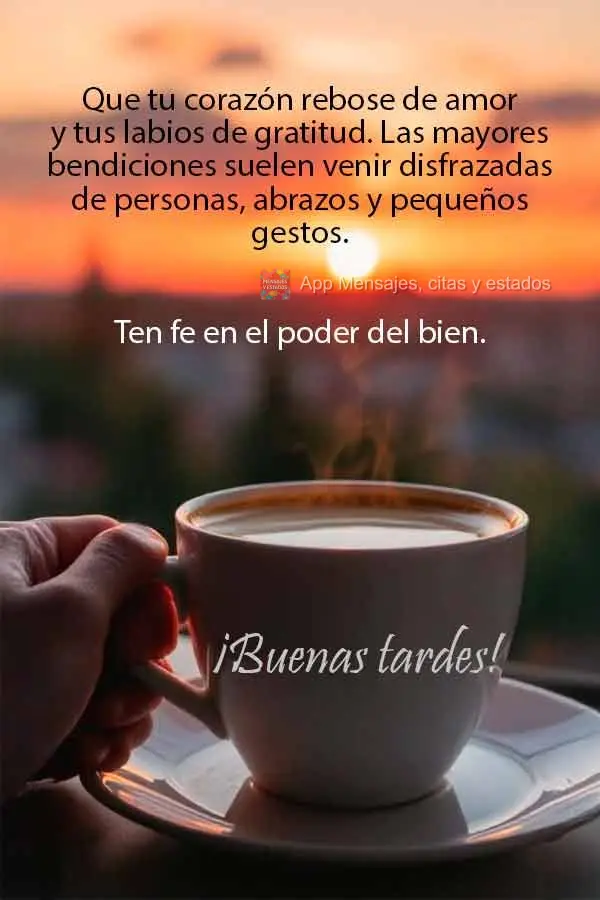 Que tu corazón rebose de amor y tus labios de gratitud. Las mayores bendiciones suelen venir disfrazadas de personas, abrazos y pequeños gestos. Ten fe...