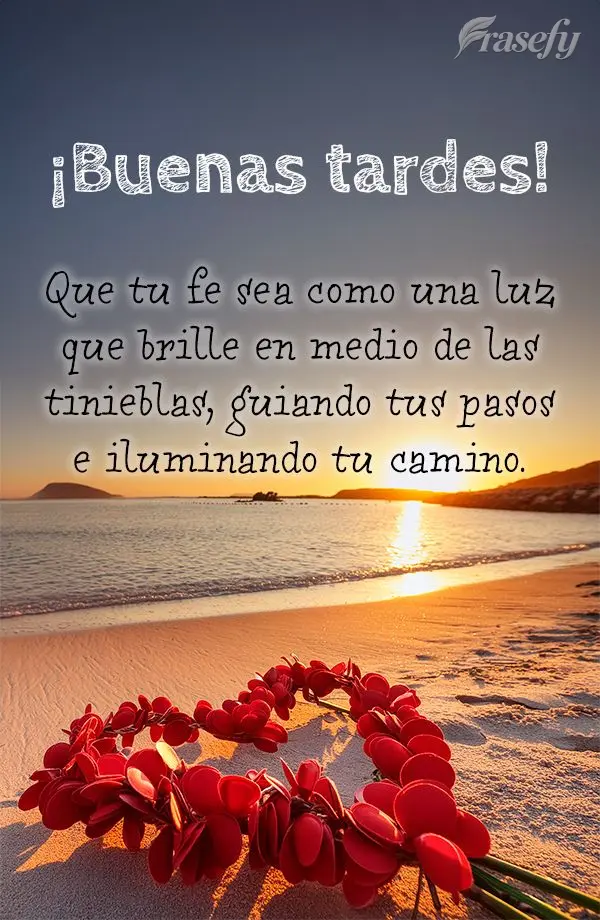 Que tu fe sea como una luz que brille en medio de las tinieblas, guiando tus pasos e iluminando tu camino. ¡Buenas tardes!
