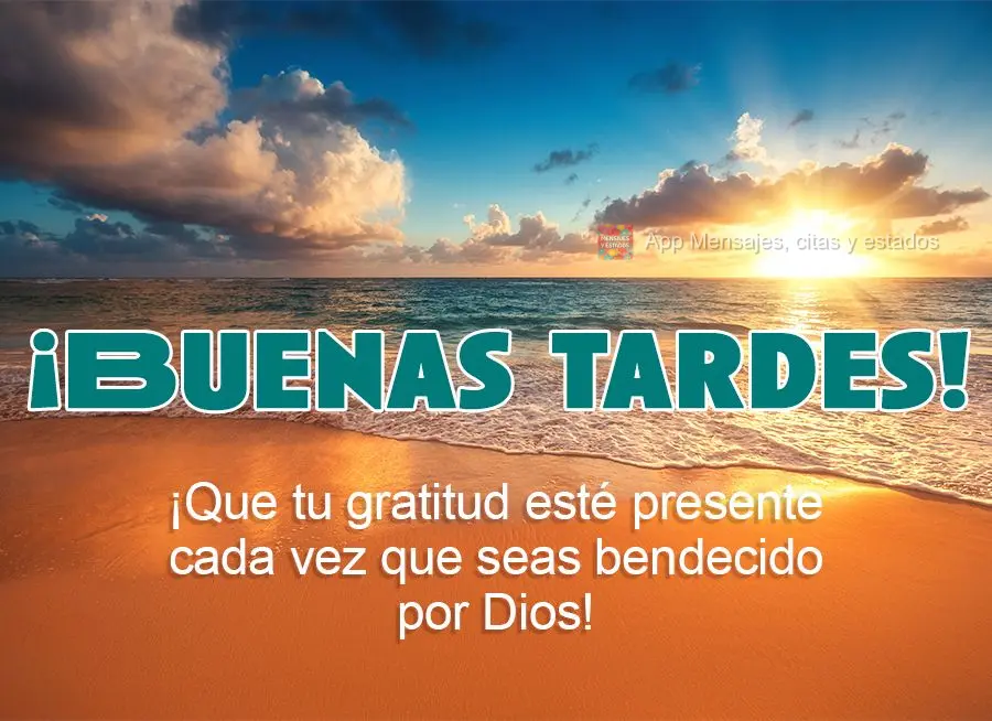 ¡Que tu gratitud esté presente cada vez que seas bendecido por Dios! ¡Buenas tardes!