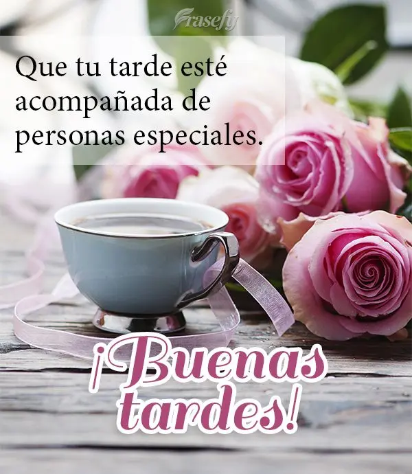 Que tu tarde esté acompañada de personas especiales. ¡Buenas tardes!