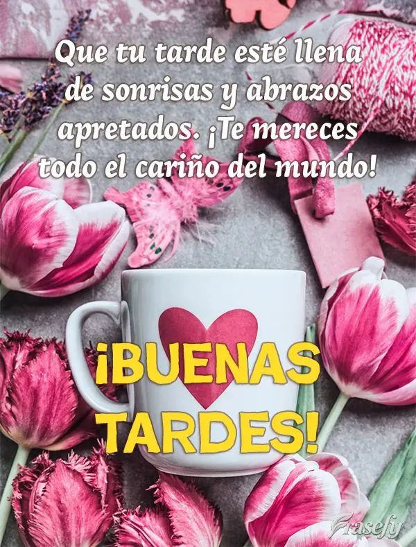 Que tu tarde esté llena de sonrisas y abrazos apretados. ¡Te mereces todo el cariño del mundo! ¡Buenas tardes!