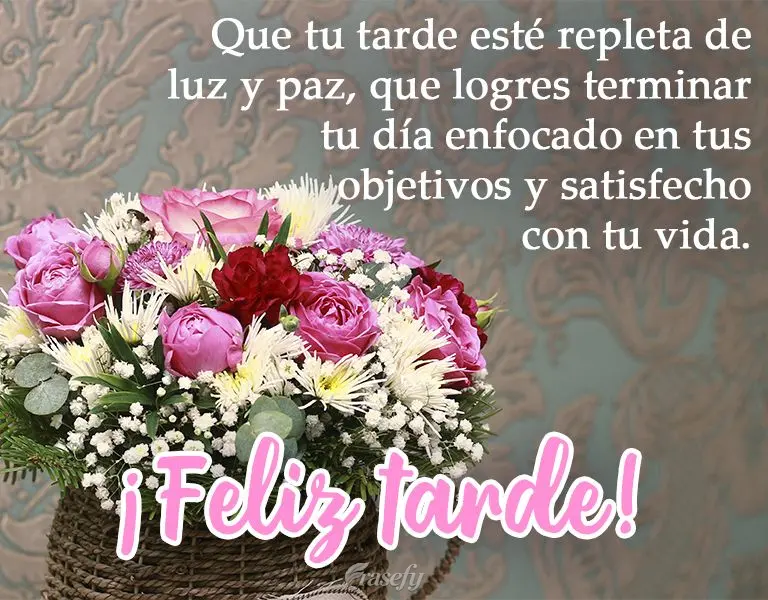 Que tu tarde esté repleta de luz y paz, que logres terminar tu día enfocado en tus objetivos y satisfecho con tu vida. ¡Feliz tarde!