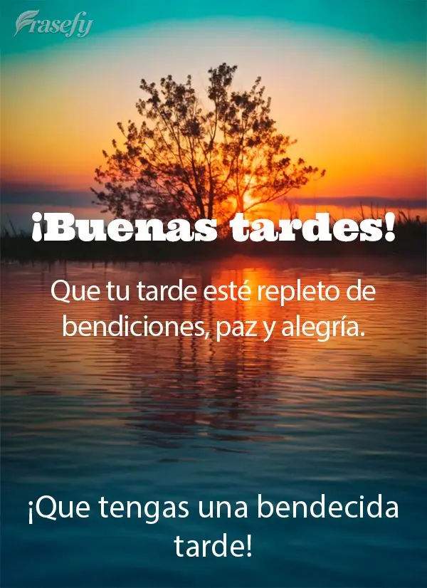¡Que tu tarde esté repleto de bendiciones, paz y alegría. ¡Que tengas una bendecida tarde! ¡Buenas tardes!
