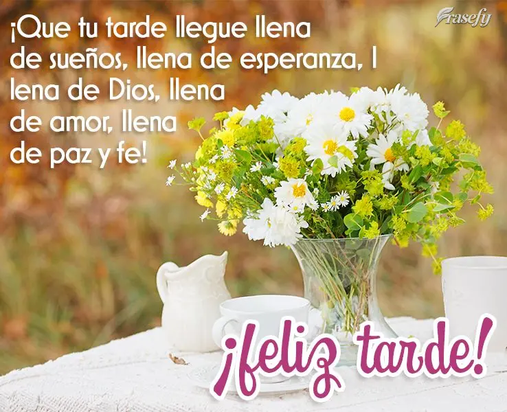 ¡Que tu tarde llegue llena de sueños, llena de esperanza, llena de Dios, llena de amor, llena de paz y fe! ¡feliz tarde!