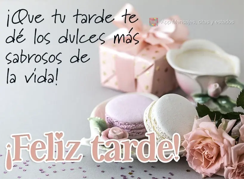 ¡Que tu tarde te dé los dulces más sabrosos de la vida! ¡Feliz tarde!