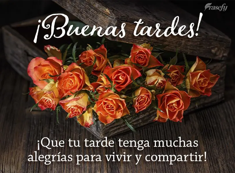 ¡Que tu tarde tenga muchas alegrías para vivir y compartir! ¡Buenas tardes!