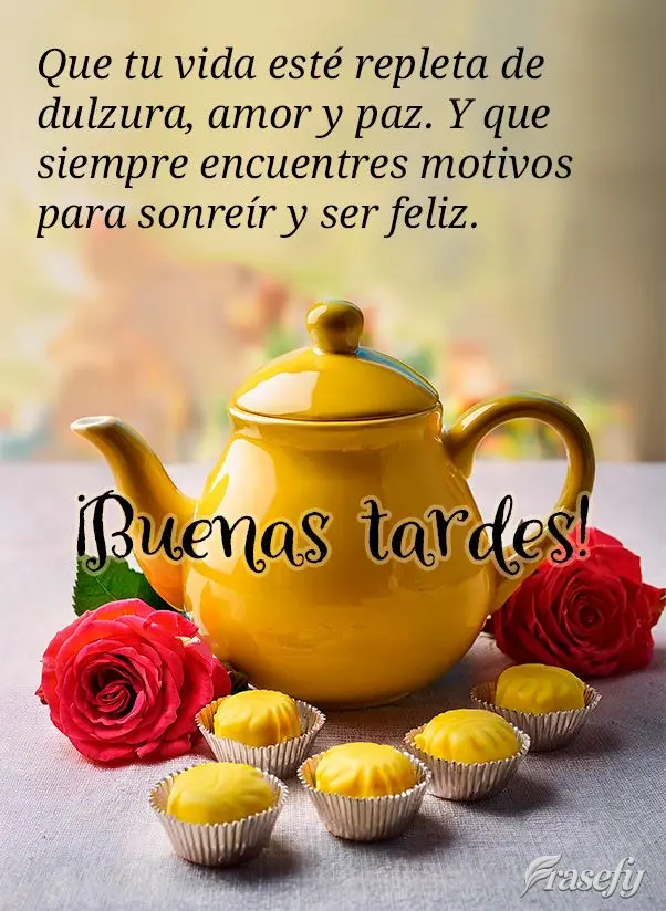 Que tu vida esté repleta de dulzura, amor y paz. Y que siempre encuentres motivos para sonreír y ser feliz. ¡Buenas tardes!