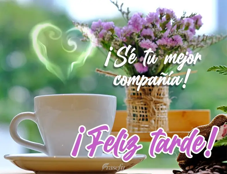 ¡Sé tu mejor compañía! ¡Feliz tarde!