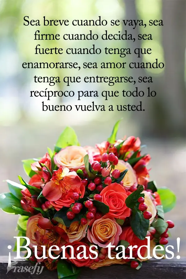 Sea breve cuando se vaya, sea firme cuando decida, sea fuerte cuando tenga que enamorarse, sea amor cuando tenga que entregarse, sea recíproco para que ...